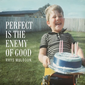 RHYS MULDOON: Perfect Is The Enemy Of Good
